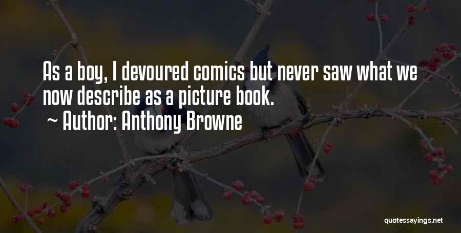 Anthony Browne Quotes: As A Boy, I Devoured Comics But Never Saw What We Now Describe As A Picture Book.