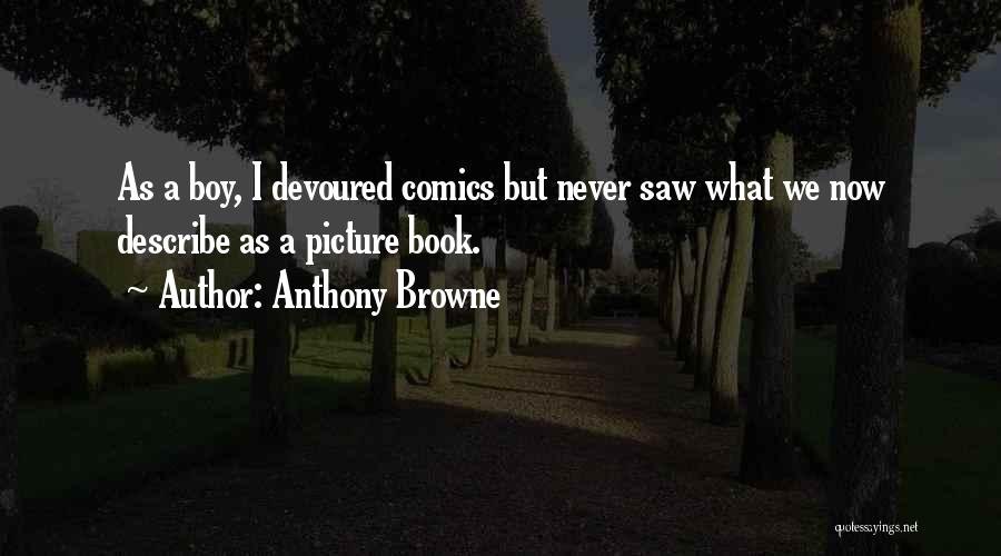 Anthony Browne Quotes: As A Boy, I Devoured Comics But Never Saw What We Now Describe As A Picture Book.