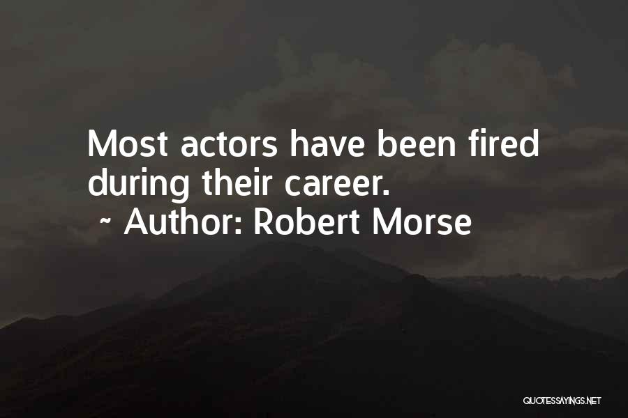 Robert Morse Quotes: Most Actors Have Been Fired During Their Career.