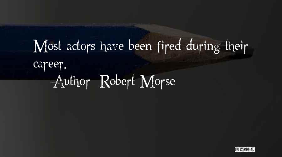 Robert Morse Quotes: Most Actors Have Been Fired During Their Career.