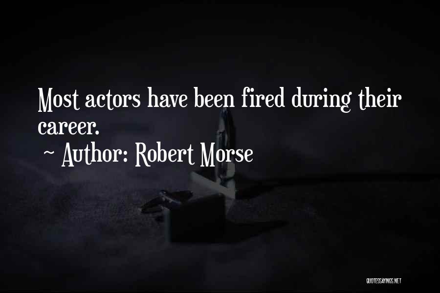 Robert Morse Quotes: Most Actors Have Been Fired During Their Career.