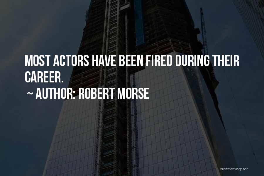 Robert Morse Quotes: Most Actors Have Been Fired During Their Career.