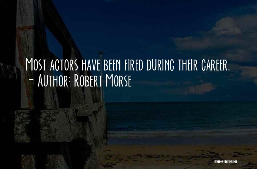 Robert Morse Quotes: Most Actors Have Been Fired During Their Career.