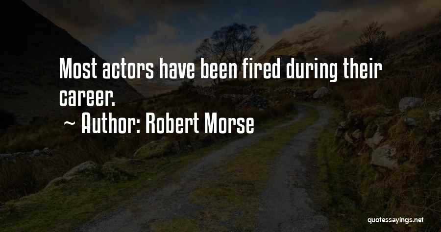 Robert Morse Quotes: Most Actors Have Been Fired During Their Career.