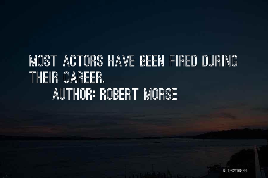 Robert Morse Quotes: Most Actors Have Been Fired During Their Career.