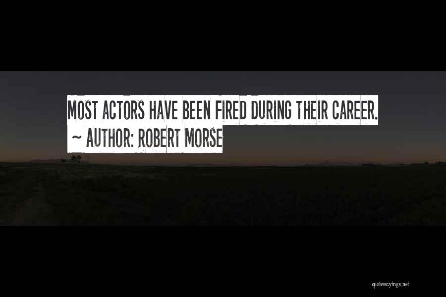 Robert Morse Quotes: Most Actors Have Been Fired During Their Career.