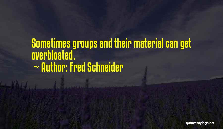 Fred Schneider Quotes: Sometimes Groups And Their Material Can Get Overbloated.