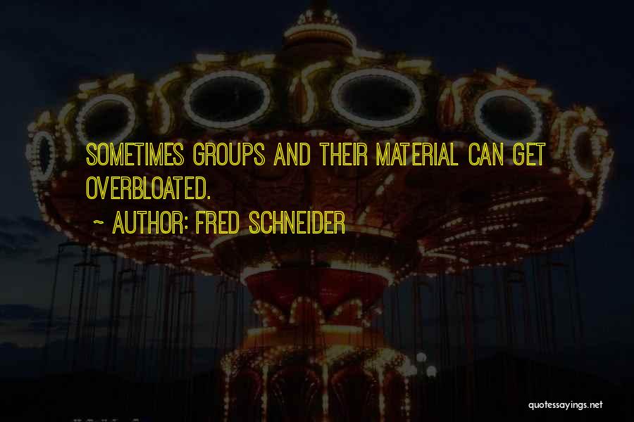 Fred Schneider Quotes: Sometimes Groups And Their Material Can Get Overbloated.