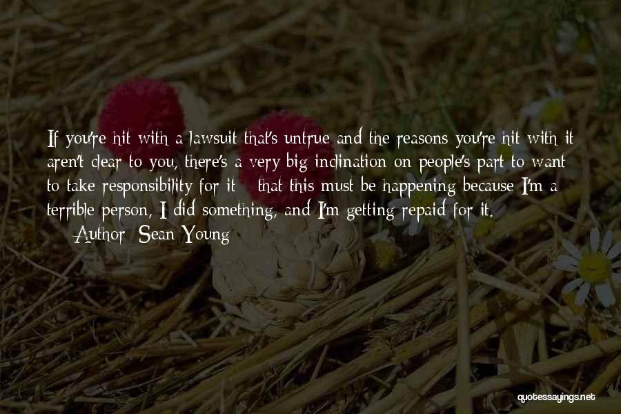 Sean Young Quotes: If You're Hit With A Lawsuit That's Untrue And The Reasons You're Hit With It Aren't Clear To You, There's