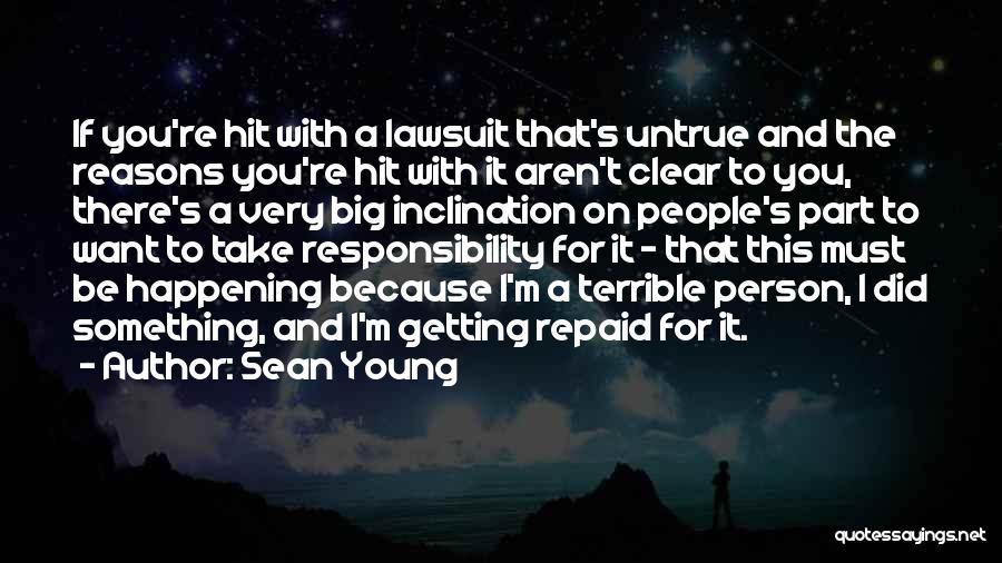 Sean Young Quotes: If You're Hit With A Lawsuit That's Untrue And The Reasons You're Hit With It Aren't Clear To You, There's