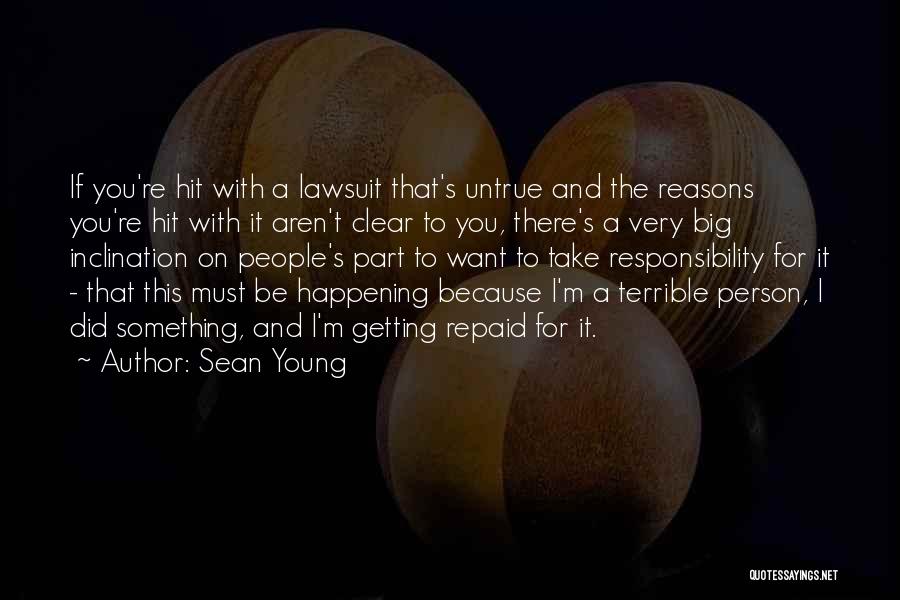 Sean Young Quotes: If You're Hit With A Lawsuit That's Untrue And The Reasons You're Hit With It Aren't Clear To You, There's