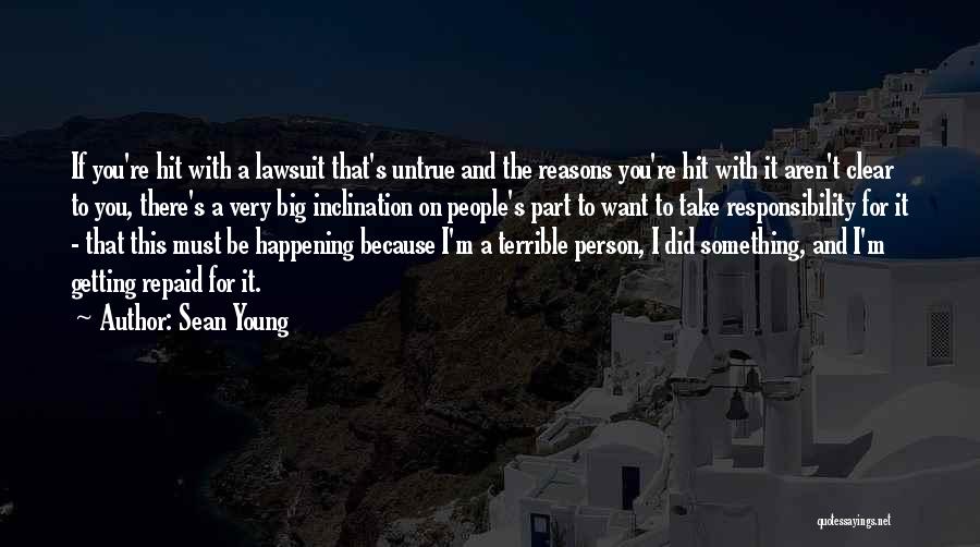 Sean Young Quotes: If You're Hit With A Lawsuit That's Untrue And The Reasons You're Hit With It Aren't Clear To You, There's