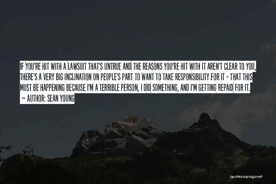 Sean Young Quotes: If You're Hit With A Lawsuit That's Untrue And The Reasons You're Hit With It Aren't Clear To You, There's
