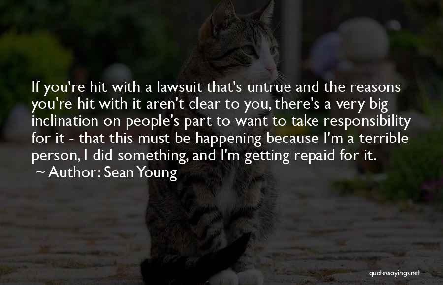 Sean Young Quotes: If You're Hit With A Lawsuit That's Untrue And The Reasons You're Hit With It Aren't Clear To You, There's