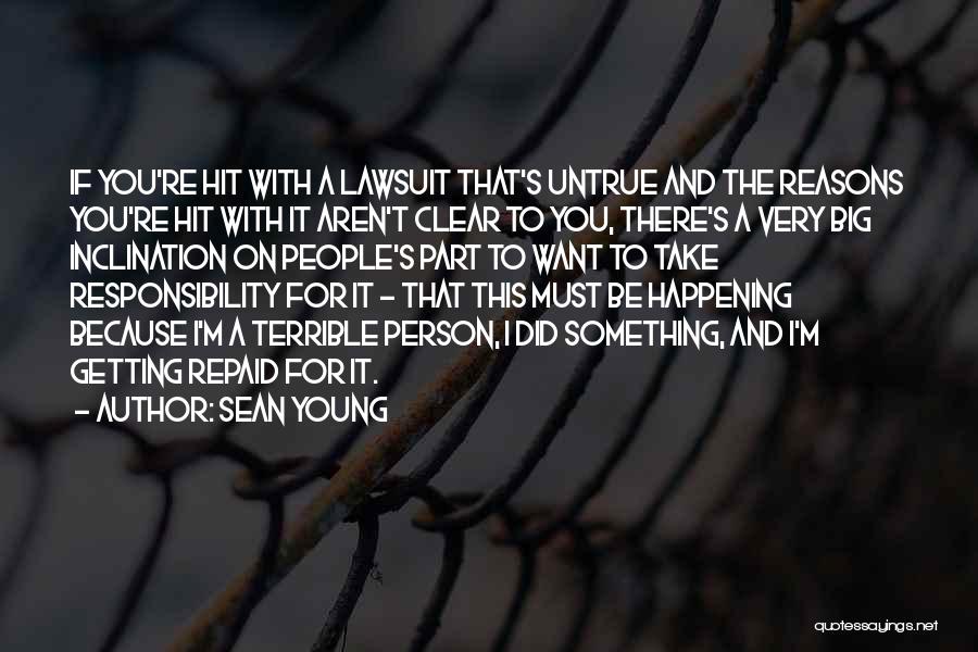 Sean Young Quotes: If You're Hit With A Lawsuit That's Untrue And The Reasons You're Hit With It Aren't Clear To You, There's