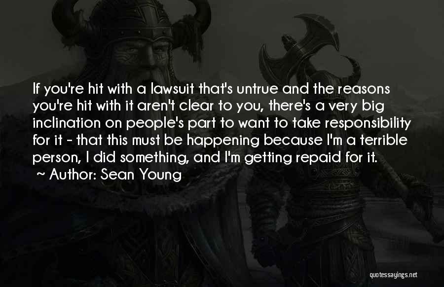 Sean Young Quotes: If You're Hit With A Lawsuit That's Untrue And The Reasons You're Hit With It Aren't Clear To You, There's