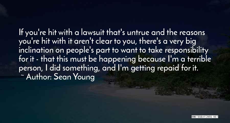 Sean Young Quotes: If You're Hit With A Lawsuit That's Untrue And The Reasons You're Hit With It Aren't Clear To You, There's