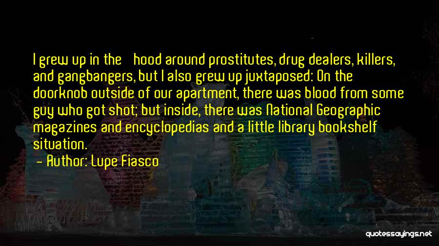 Lupe Fiasco Quotes: I Grew Up In The 'hood Around Prostitutes, Drug Dealers, Killers, And Gangbangers, But I Also Grew Up Juxtaposed: On