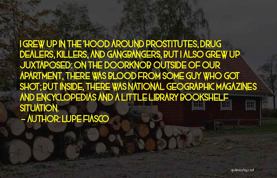 Lupe Fiasco Quotes: I Grew Up In The 'hood Around Prostitutes, Drug Dealers, Killers, And Gangbangers, But I Also Grew Up Juxtaposed: On