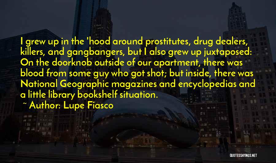 Lupe Fiasco Quotes: I Grew Up In The 'hood Around Prostitutes, Drug Dealers, Killers, And Gangbangers, But I Also Grew Up Juxtaposed: On