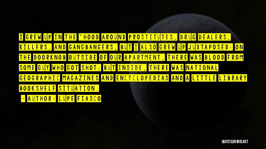 Lupe Fiasco Quotes: I Grew Up In The 'hood Around Prostitutes, Drug Dealers, Killers, And Gangbangers, But I Also Grew Up Juxtaposed: On