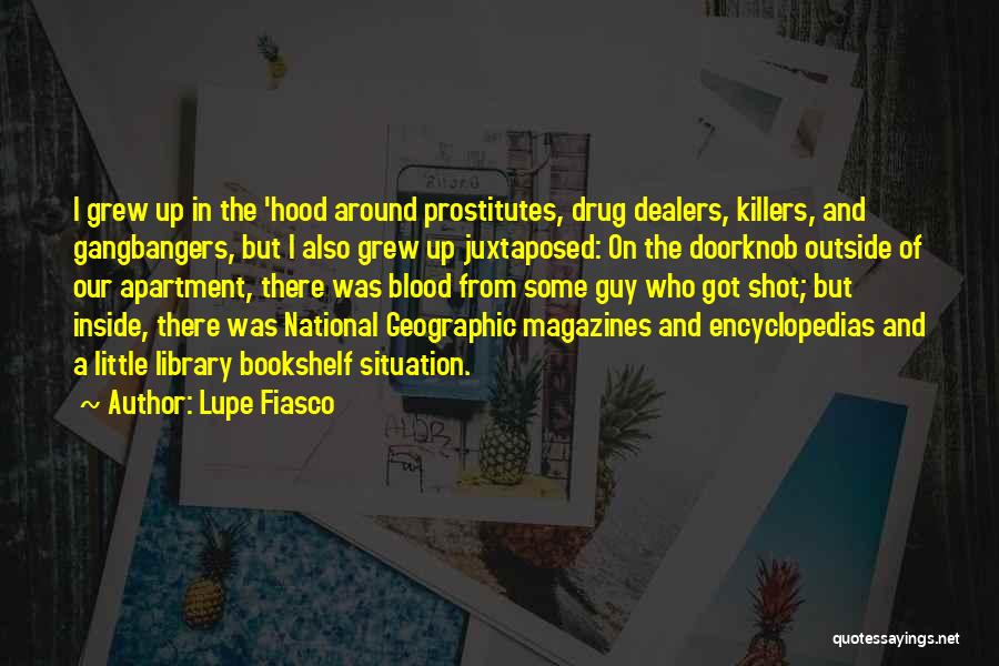 Lupe Fiasco Quotes: I Grew Up In The 'hood Around Prostitutes, Drug Dealers, Killers, And Gangbangers, But I Also Grew Up Juxtaposed: On