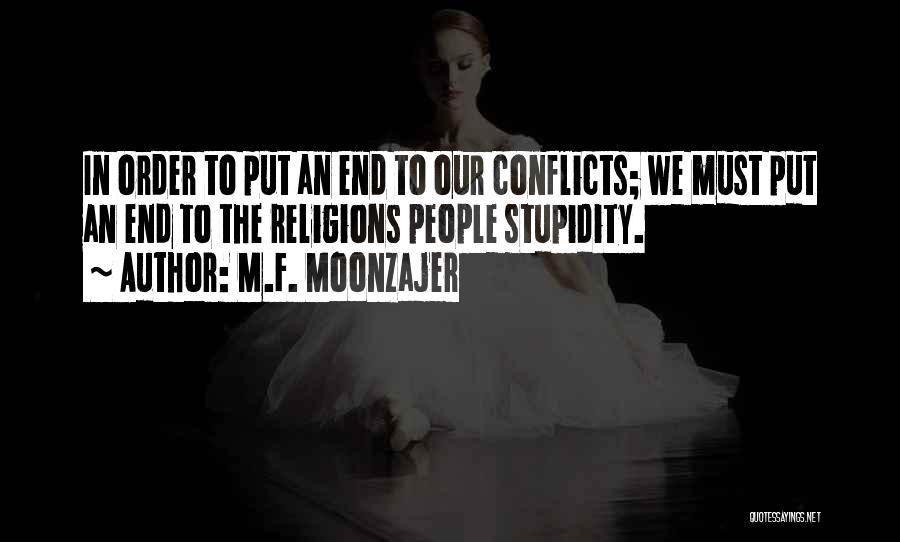 M.F. Moonzajer Quotes: In Order To Put An End To Our Conflicts; We Must Put An End To The Religions People Stupidity.