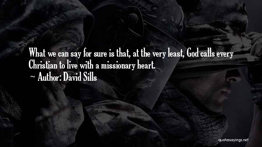 David Sills Quotes: What We Can Say For Sure Is That, At The Very Least, God Calls Every Christian To Live With A