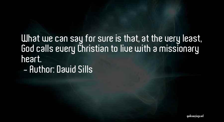 David Sills Quotes: What We Can Say For Sure Is That, At The Very Least, God Calls Every Christian To Live With A