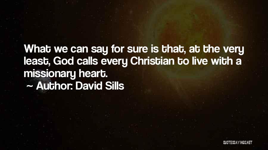 David Sills Quotes: What We Can Say For Sure Is That, At The Very Least, God Calls Every Christian To Live With A