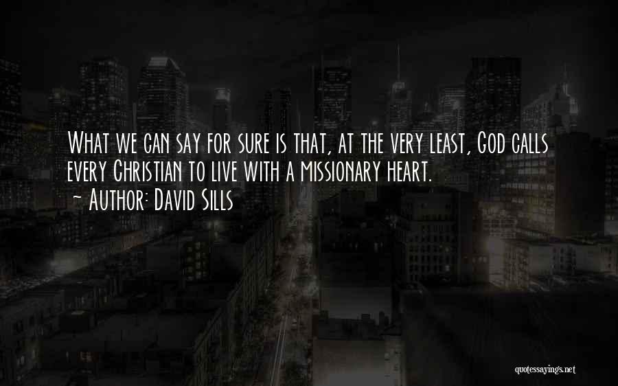 David Sills Quotes: What We Can Say For Sure Is That, At The Very Least, God Calls Every Christian To Live With A