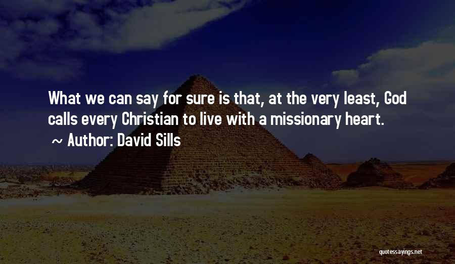 David Sills Quotes: What We Can Say For Sure Is That, At The Very Least, God Calls Every Christian To Live With A