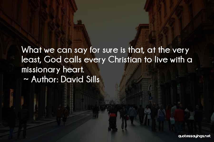 David Sills Quotes: What We Can Say For Sure Is That, At The Very Least, God Calls Every Christian To Live With A