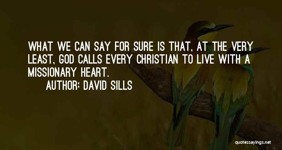 David Sills Quotes: What We Can Say For Sure Is That, At The Very Least, God Calls Every Christian To Live With A