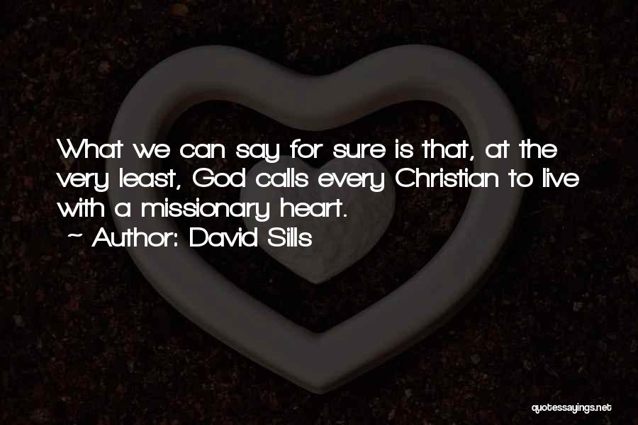 David Sills Quotes: What We Can Say For Sure Is That, At The Very Least, God Calls Every Christian To Live With A