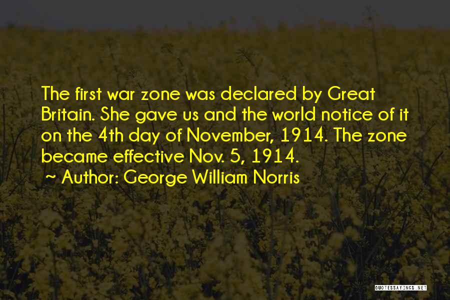 George William Norris Quotes: The First War Zone Was Declared By Great Britain. She Gave Us And The World Notice Of It On The