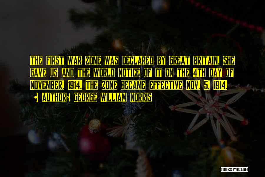 George William Norris Quotes: The First War Zone Was Declared By Great Britain. She Gave Us And The World Notice Of It On The