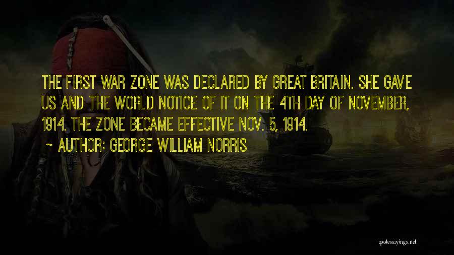 George William Norris Quotes: The First War Zone Was Declared By Great Britain. She Gave Us And The World Notice Of It On The
