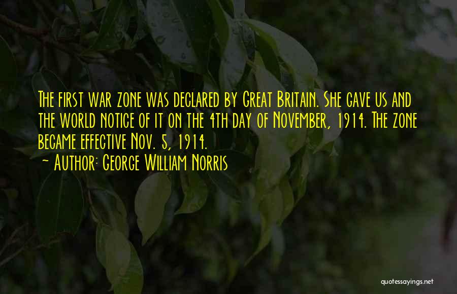 George William Norris Quotes: The First War Zone Was Declared By Great Britain. She Gave Us And The World Notice Of It On The