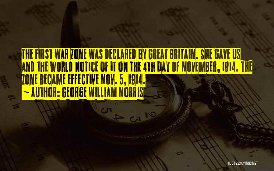 George William Norris Quotes: The First War Zone Was Declared By Great Britain. She Gave Us And The World Notice Of It On The