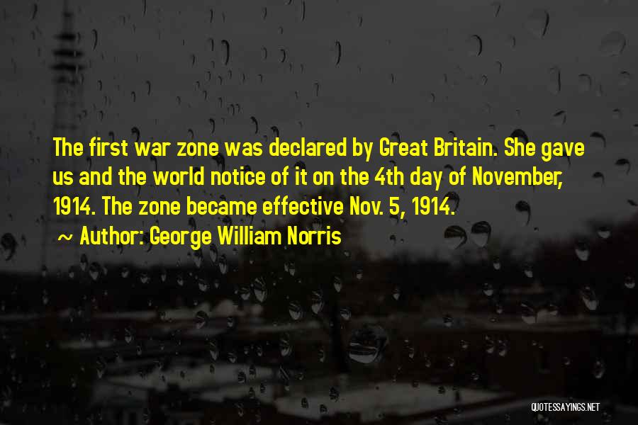 George William Norris Quotes: The First War Zone Was Declared By Great Britain. She Gave Us And The World Notice Of It On The