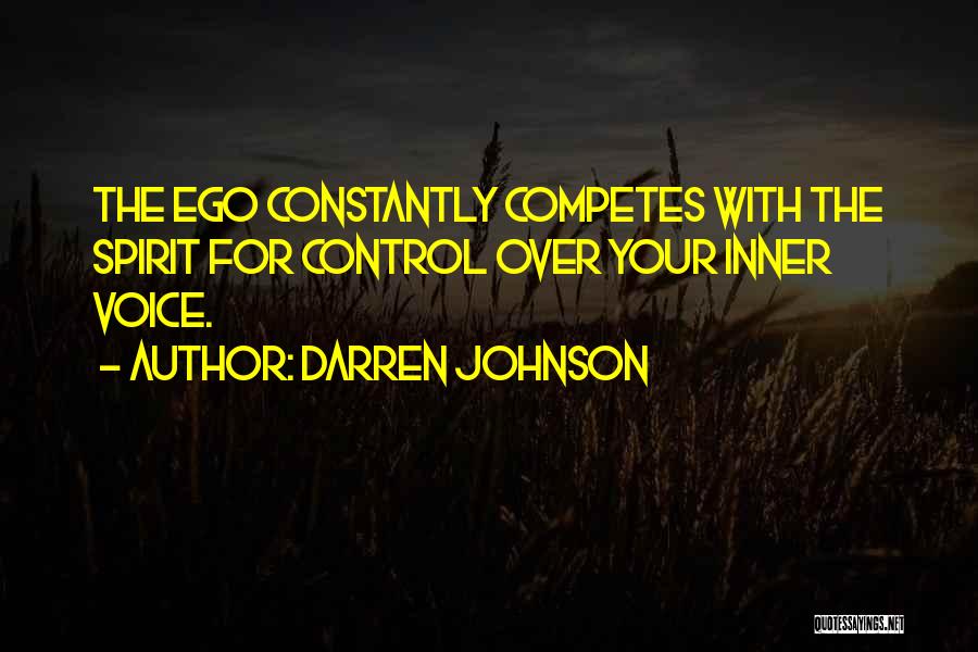 Darren Johnson Quotes: The Ego Constantly Competes With The Spirit For Control Over Your Inner Voice.