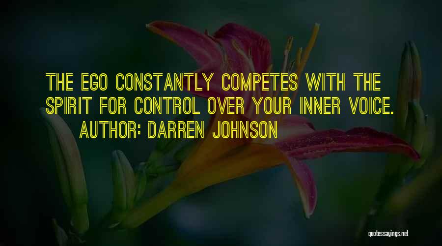 Darren Johnson Quotes: The Ego Constantly Competes With The Spirit For Control Over Your Inner Voice.