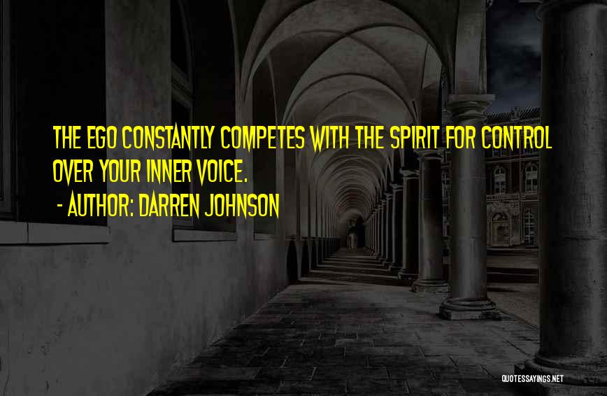 Darren Johnson Quotes: The Ego Constantly Competes With The Spirit For Control Over Your Inner Voice.