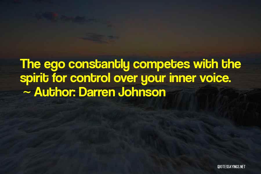 Darren Johnson Quotes: The Ego Constantly Competes With The Spirit For Control Over Your Inner Voice.