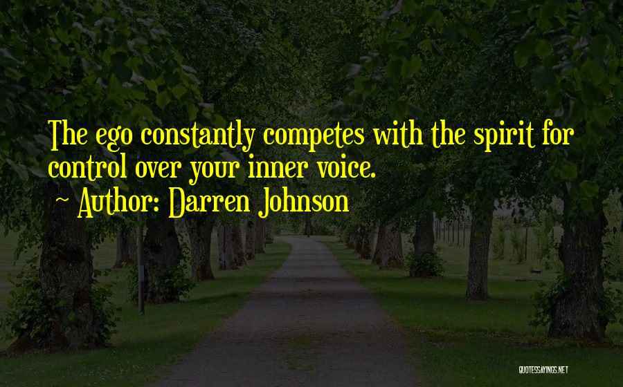 Darren Johnson Quotes: The Ego Constantly Competes With The Spirit For Control Over Your Inner Voice.