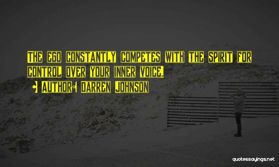 Darren Johnson Quotes: The Ego Constantly Competes With The Spirit For Control Over Your Inner Voice.