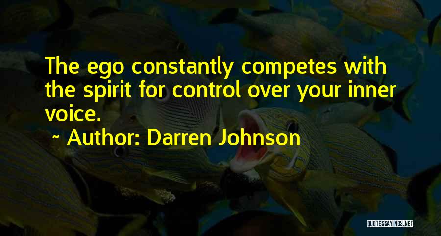 Darren Johnson Quotes: The Ego Constantly Competes With The Spirit For Control Over Your Inner Voice.