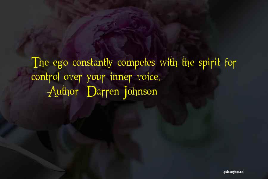 Darren Johnson Quotes: The Ego Constantly Competes With The Spirit For Control Over Your Inner Voice.