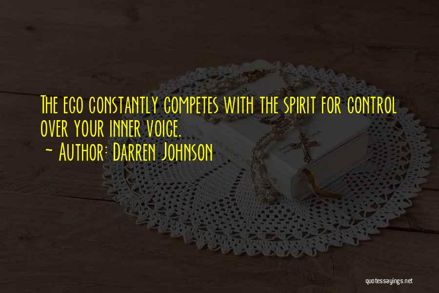 Darren Johnson Quotes: The Ego Constantly Competes With The Spirit For Control Over Your Inner Voice.